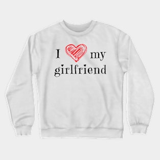 I love my girlfriend Crewneck Sweatshirt